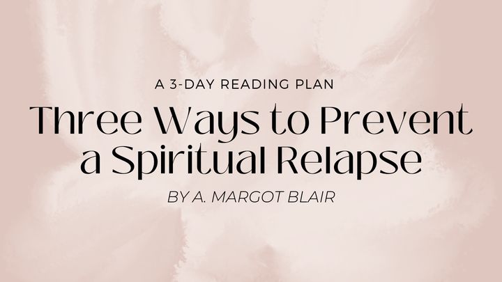 Three Ways to Prevent a Spiritual Relapse