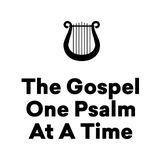The Gospel One Psalm at a Time