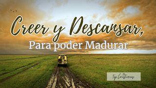 Creer Y Descansar, Para Poder Madurar