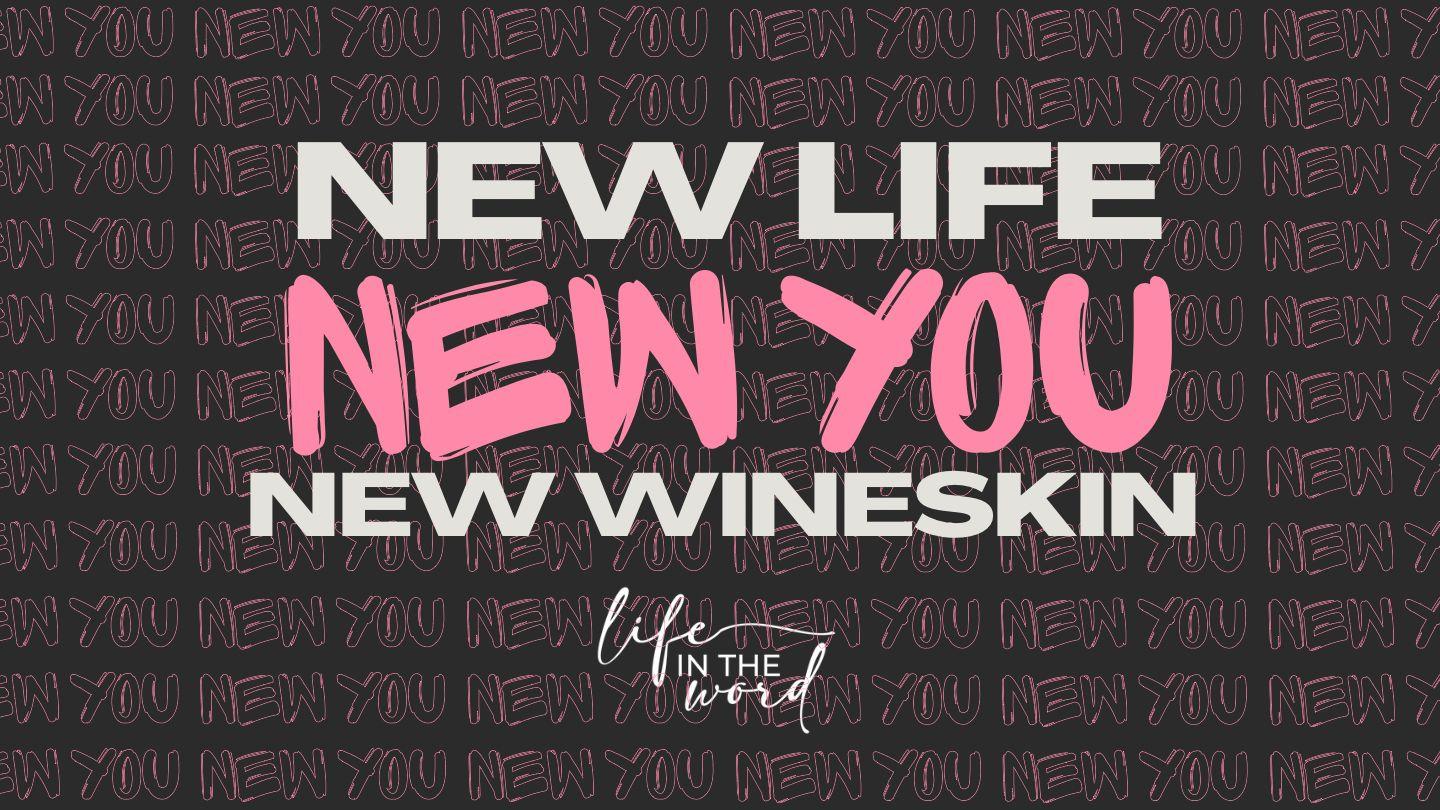 New Life, New You, New Wineskin Mark 2:21-22 King James Version