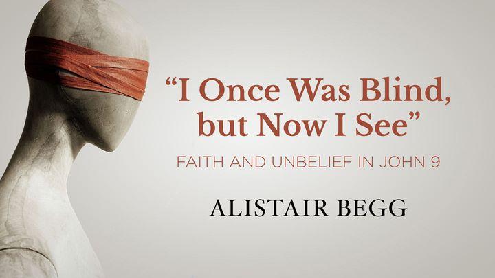 “I Once Was Blind, but Now I See”: Faith and Unbelief in John 9