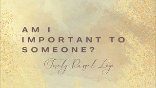 Am I Important to Someone?