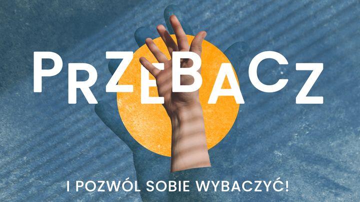 Przebacz i pozwól sobie wybaczyć!