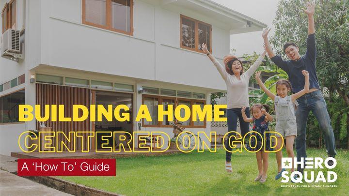 Building a Home Centered on God: A 'How To' Guide 