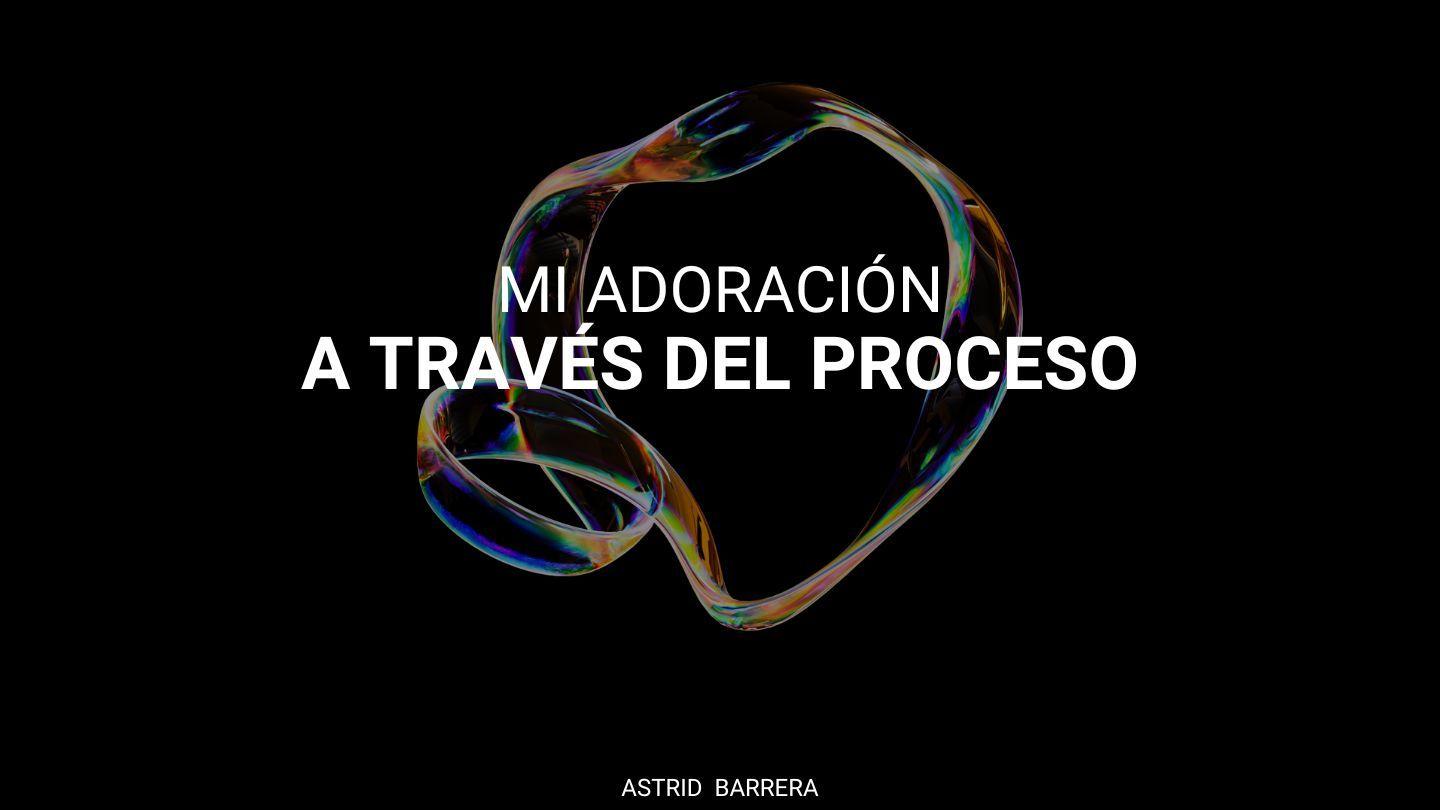 MI ADORACIÓN a TRAVÉS DEL PROCESO