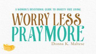 Worry Less, Pray More Jeremiah 32:17-19 The Passion Translation