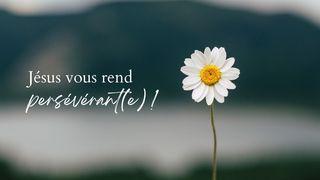 Jésus vous rend persévérant(e)