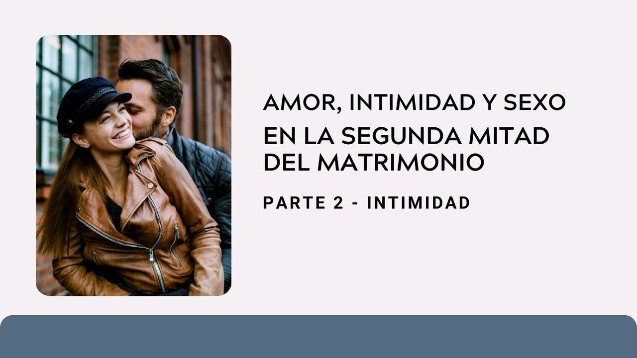 Amor, Intimidad Y Sexo en La Segunda Mitad Del Matrimonio: Parte 2 - Intimidad