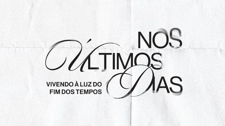 NOS ÚLTIMOS DIAS: Vivendo à luz do fim dos tempos