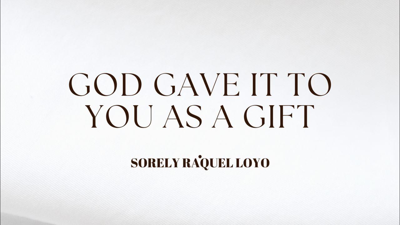 God Gave It to You as a Gift.