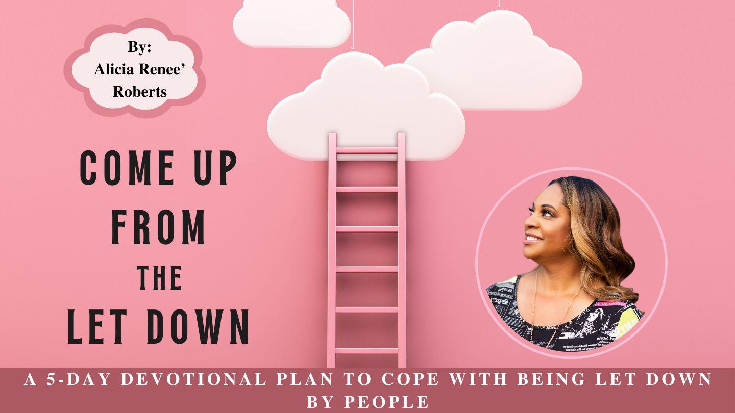 Come Up From the Let Down a 5-Day Devotional Plan to Cope With Being Let Down by People by Alicia Renee’ Roberts Joshua 21:43-44 English Standard Version Revision 2016