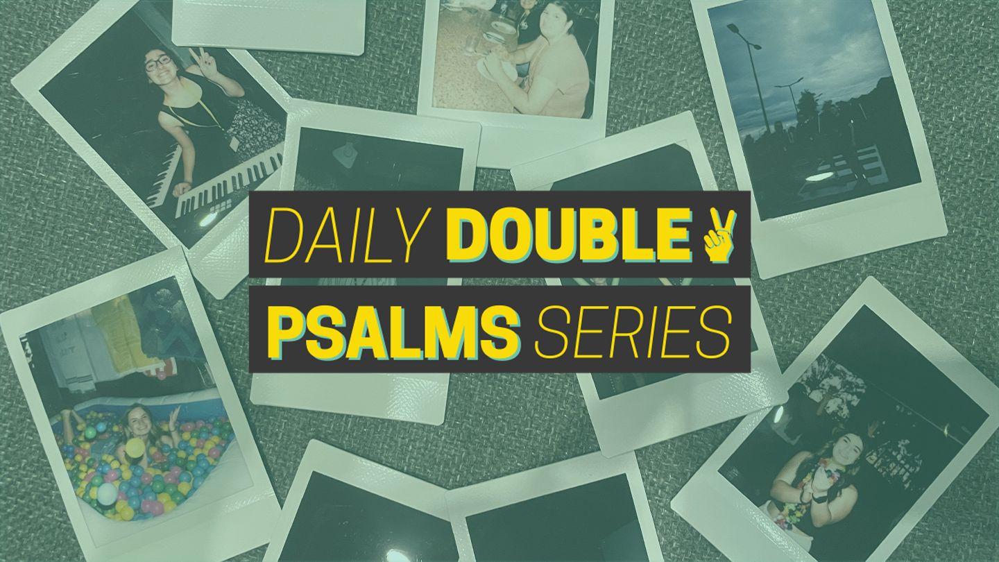 Daily Double: Psalm Series
