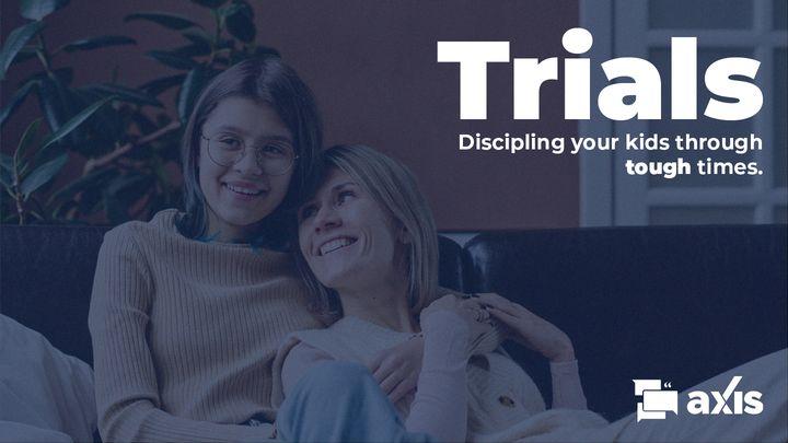 Trials: Discipling Your Kids Through Tough Times