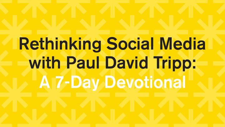 Rethinking Social Media With Paul David Tripp: A 7-Day Devotional