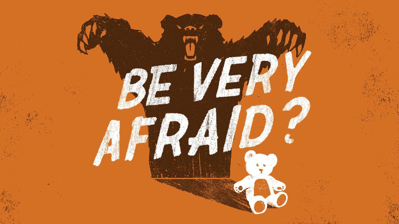 Be Very Afraid?