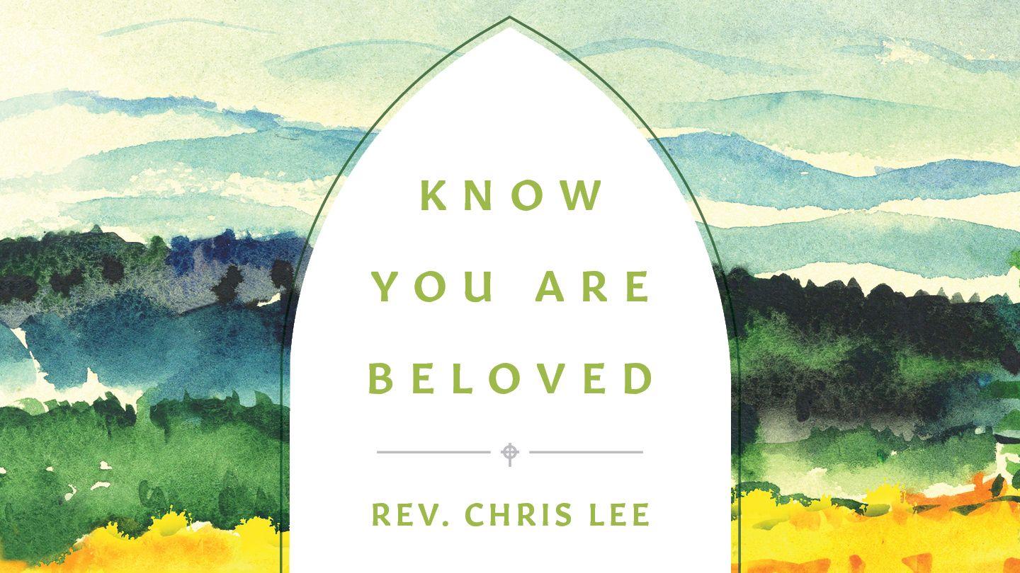 Know You Are Beloved by Rev. Chris Lee