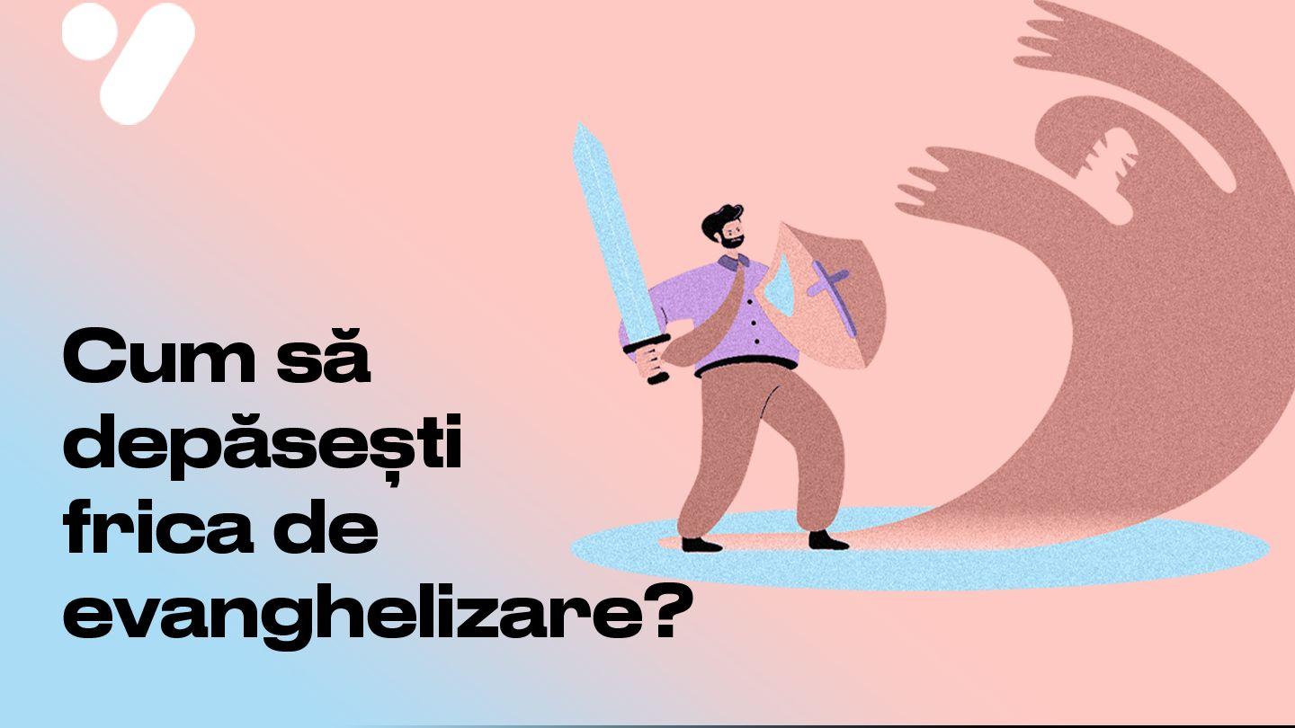 Cum să depăsești frica de evanghelizare? 2 Corinteni 4:4-18 Biblia Traducerea Fidela 2015