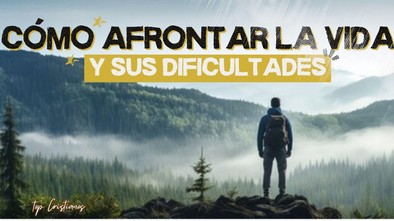¿Cómo Afrontar La Vida Y Sus Dificultades?