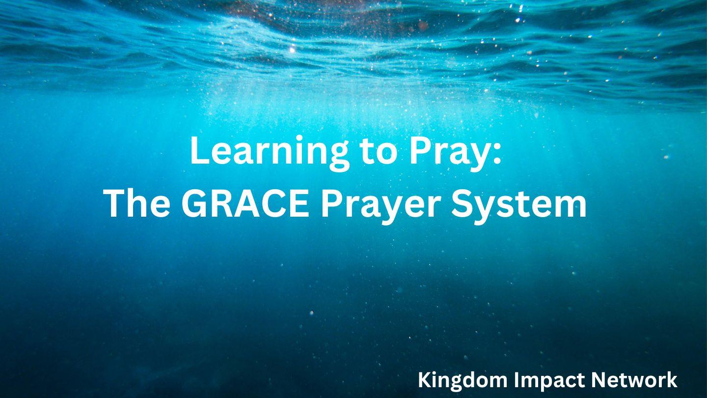 Learning to Pray: The GRACE Prayer System Psalm 34:1-14 King James Version