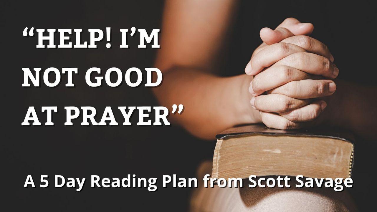 Help! I'm Not Good at Prayer