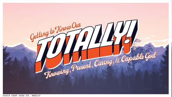 Totally: Getting to Know Our Knowing, Present, Capable, Caring God