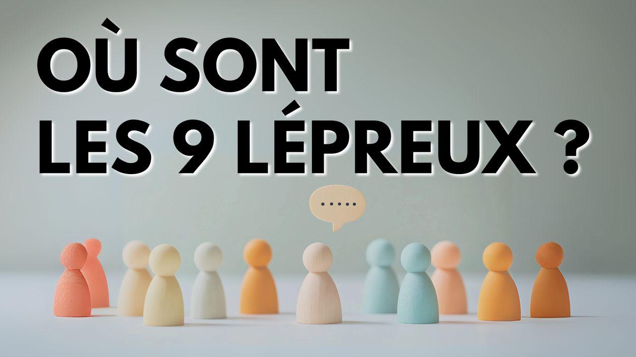 Où sont les 9 lépreux ? Surmontez par la foi les excuses au témoignage