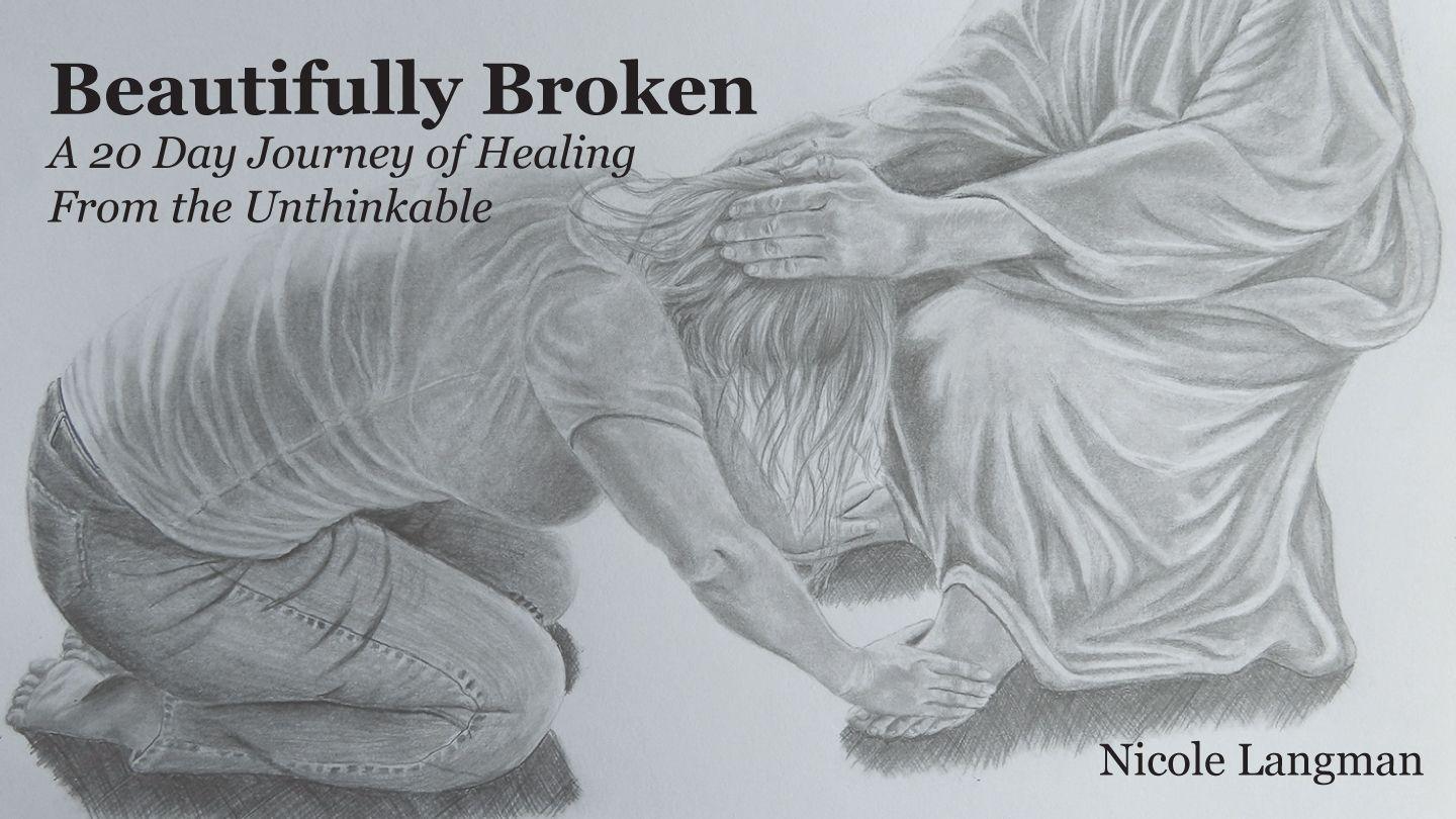 Beautifully Broken: A 20 Day Journey of Healing From the Unthinkable 2 Corinthians 12:11-21 King James Version