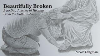 Beautifully Broken: A 20 Day Journey of Healing From the Unthinkable II Corinthians 12:11-21 New King James Version