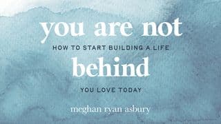 You Are Not Behind: How to Start Building a Life You Love Today