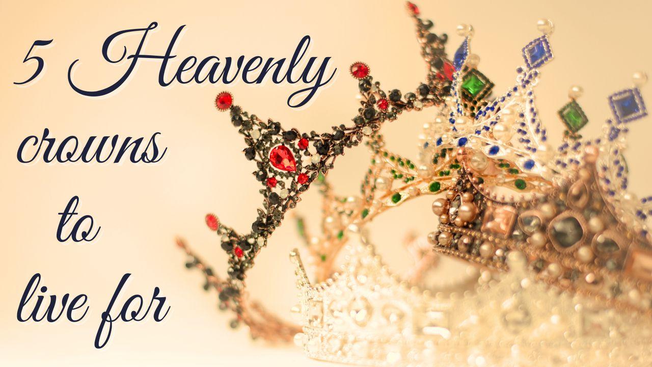 5 Heavenly Crowns to Live For!