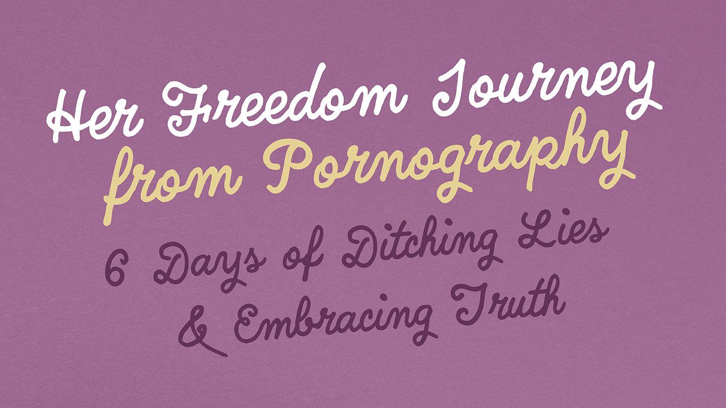 Her Freedom Journey From Pornography: 6 Days of Ditching Lies and Embracing Truth John 8:43-47 New Living Translation
