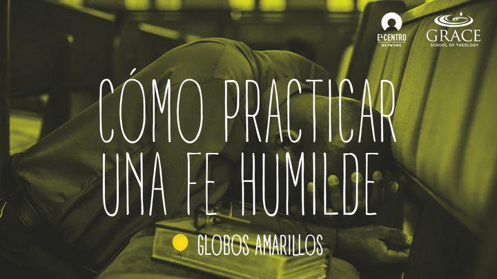 Cómo Practicar Una Fe Humilde