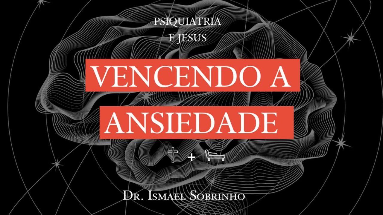 Psiquiatria e Jesus: Vencendo a Ansiedade