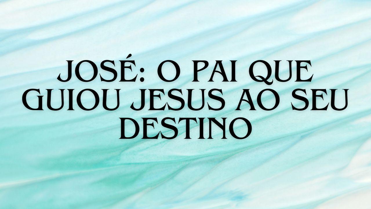José: O Pai que Guiou Jesus ao Seu Destino