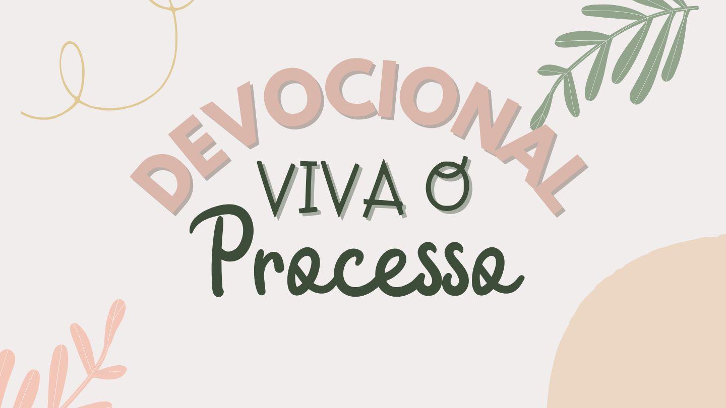 Devocional: Viva O Processo