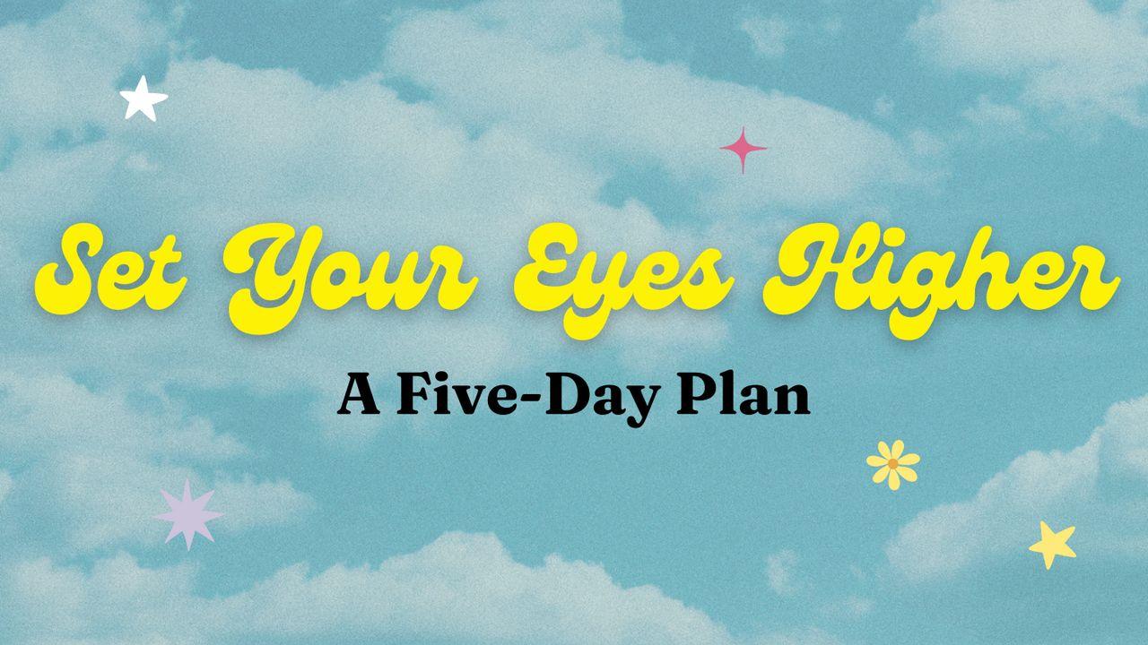 Set Your Eyes Higher - a 5 Day Plan