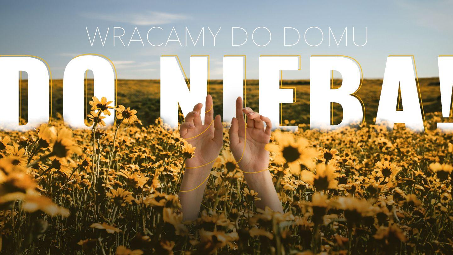 Wracamy do domu – do Nieba!