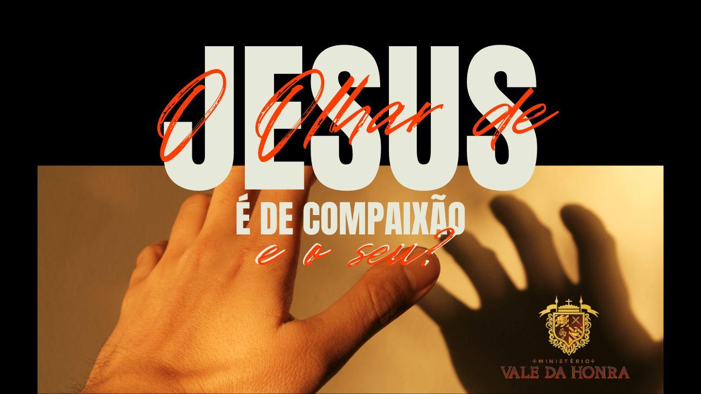 O Olhar de Jesus é de Compaixão. E o seu? Mateus 15:32-39 Nova Versão Internacional - Português