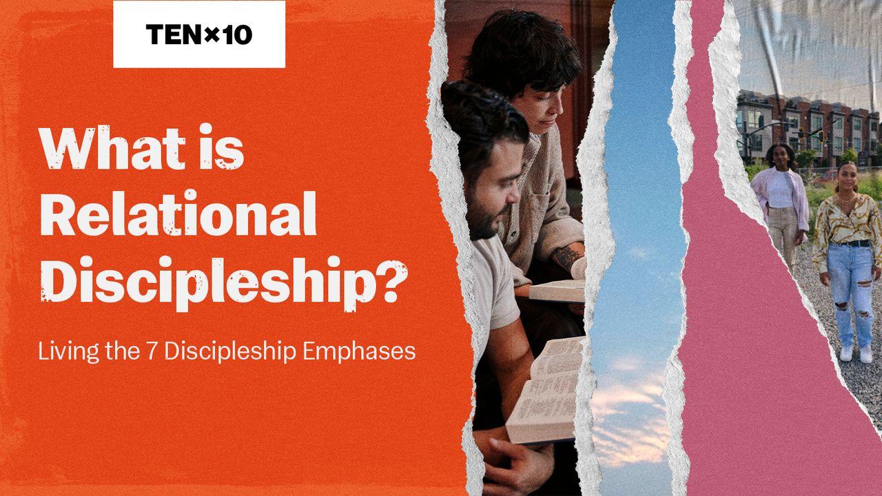 What Is Relational Discipleship?  Living the 7 Discipleship Emphases