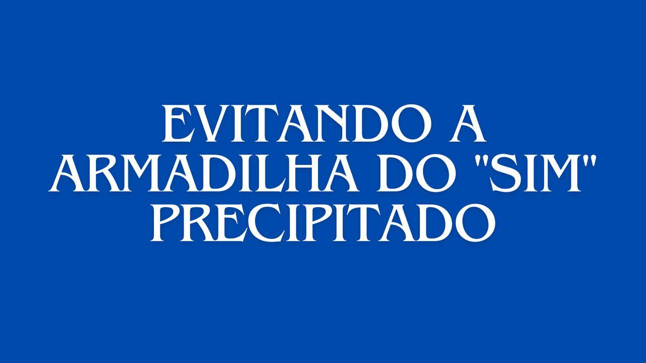 Evitando a Armadilha do "Sim" Precipitado
