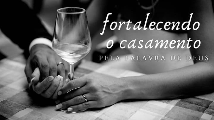 Fortalecendo o Casamento pela Palavra de Deus
