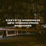 5 Keys to Winning in Life: Wisdom From Proverbs