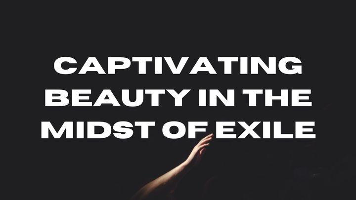 Captivating Beauty in the Midst of Exile
