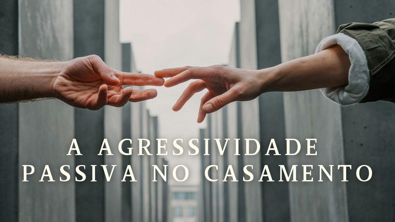 A Agressividade Passiva No Casamento