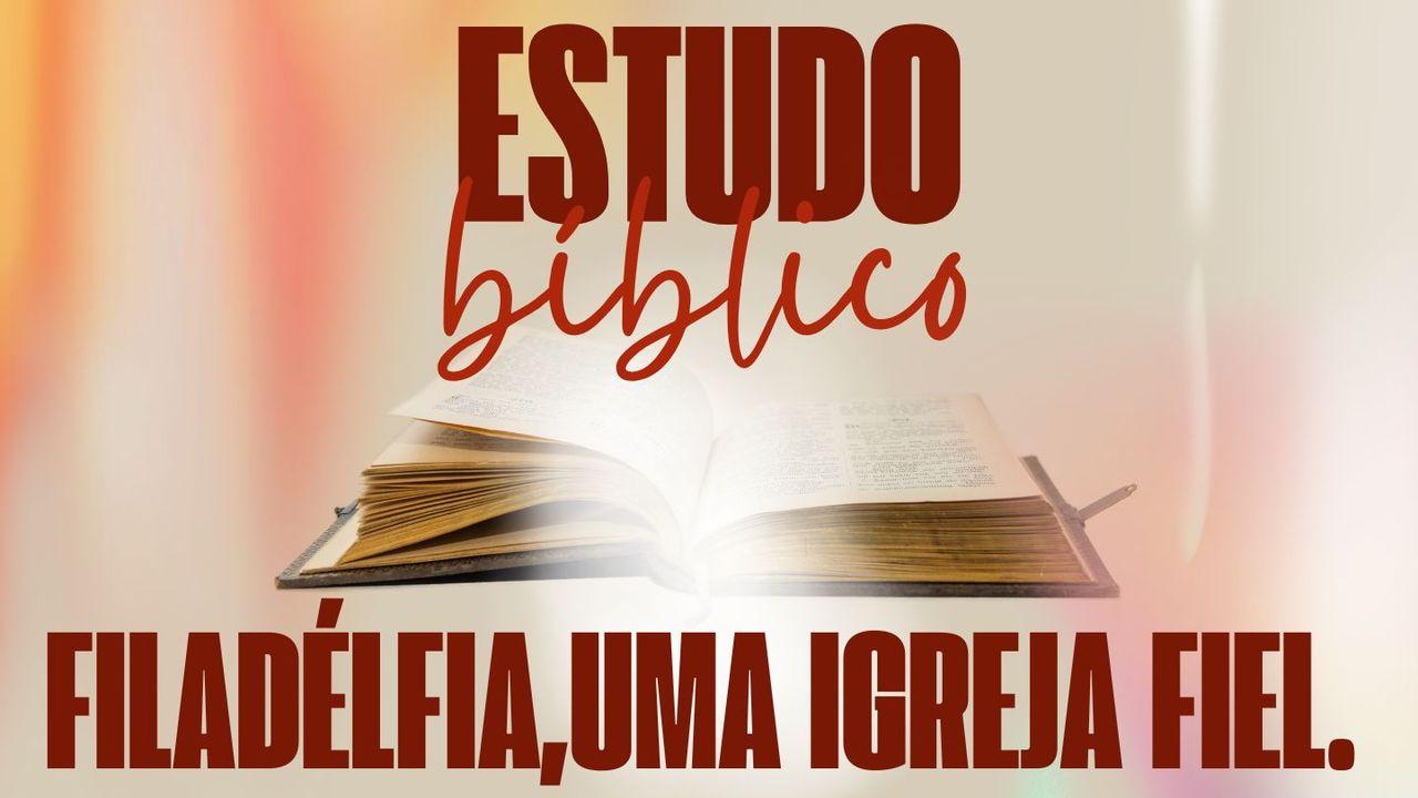 Estudo Bíblico: Filadélfia, uma Igreja Fiel.
