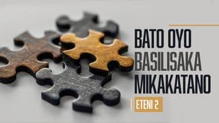 Bato Oyo Basilisaka Mikakatano | Eteni 2