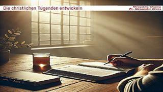Die  christlichen Tugenden entwickeln 2. Petrus 1:5-7 Die Bibel (Schlachter 2000)