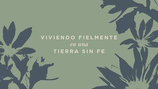 Viviendo Fielmente en Una Tierra Sin Fe