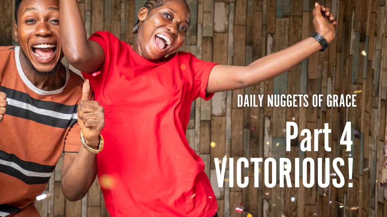 Daily Nuggets of Grace Part 4 Victorious!