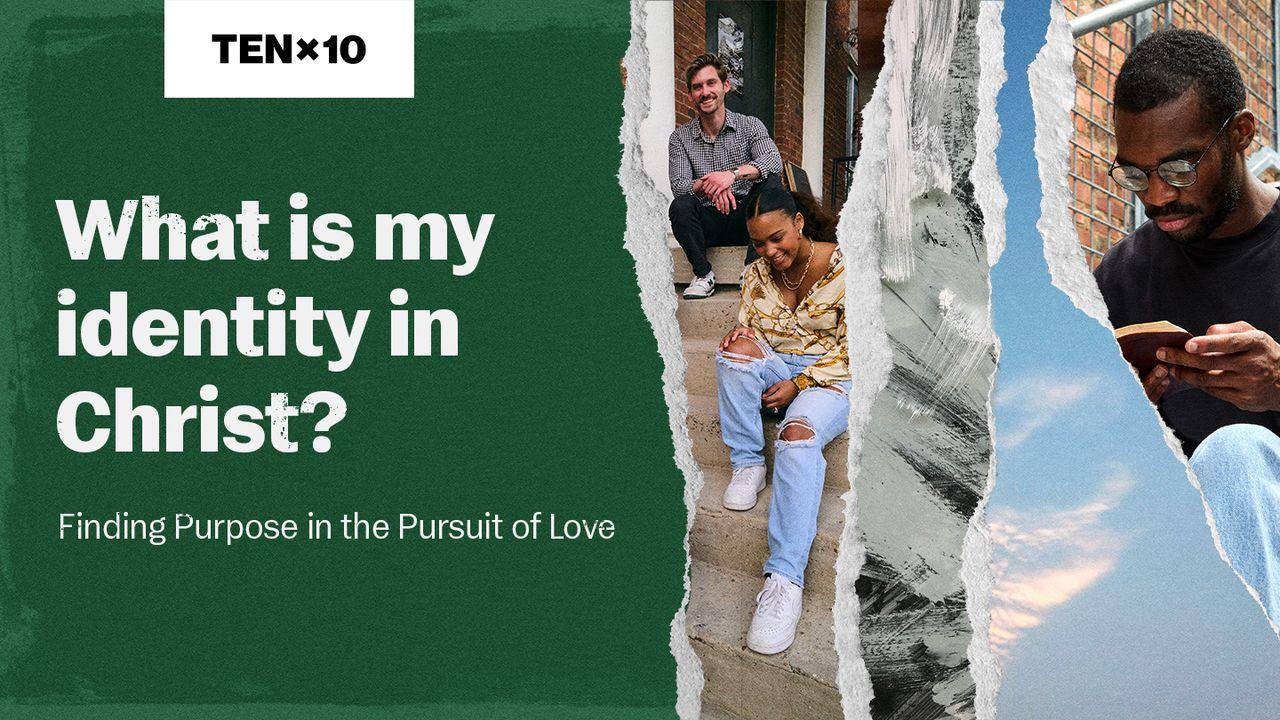 What Is My Identity in Christ? Finding Purpose in the Pursuit of Love